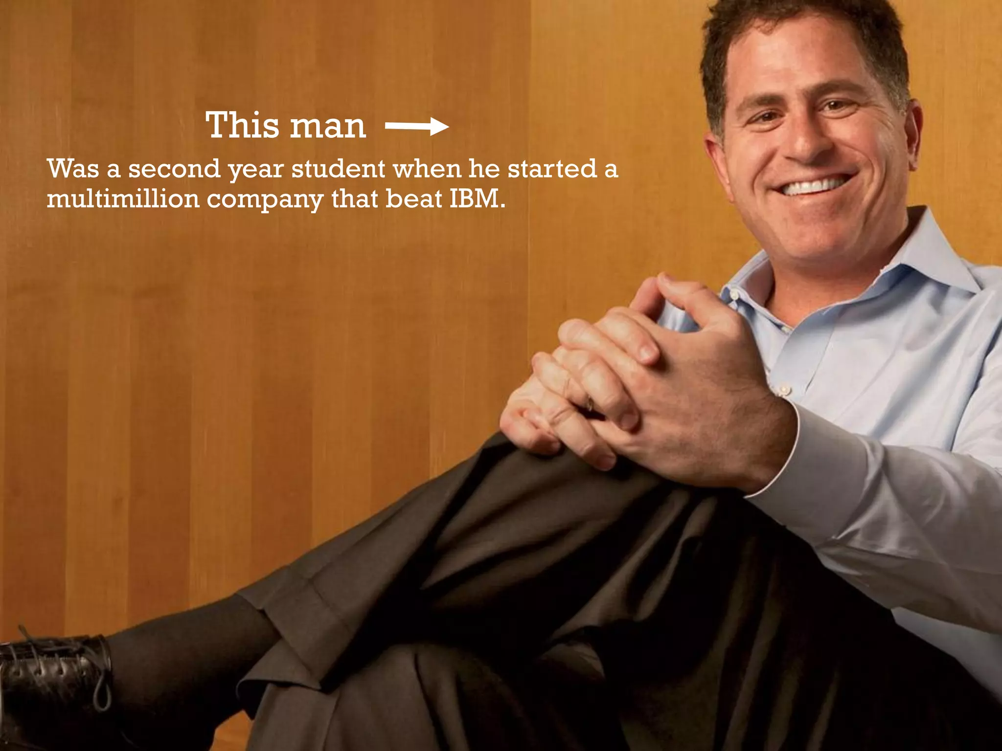 This man
Was a second year student when he started a
multimillion company that beat IBM.
 