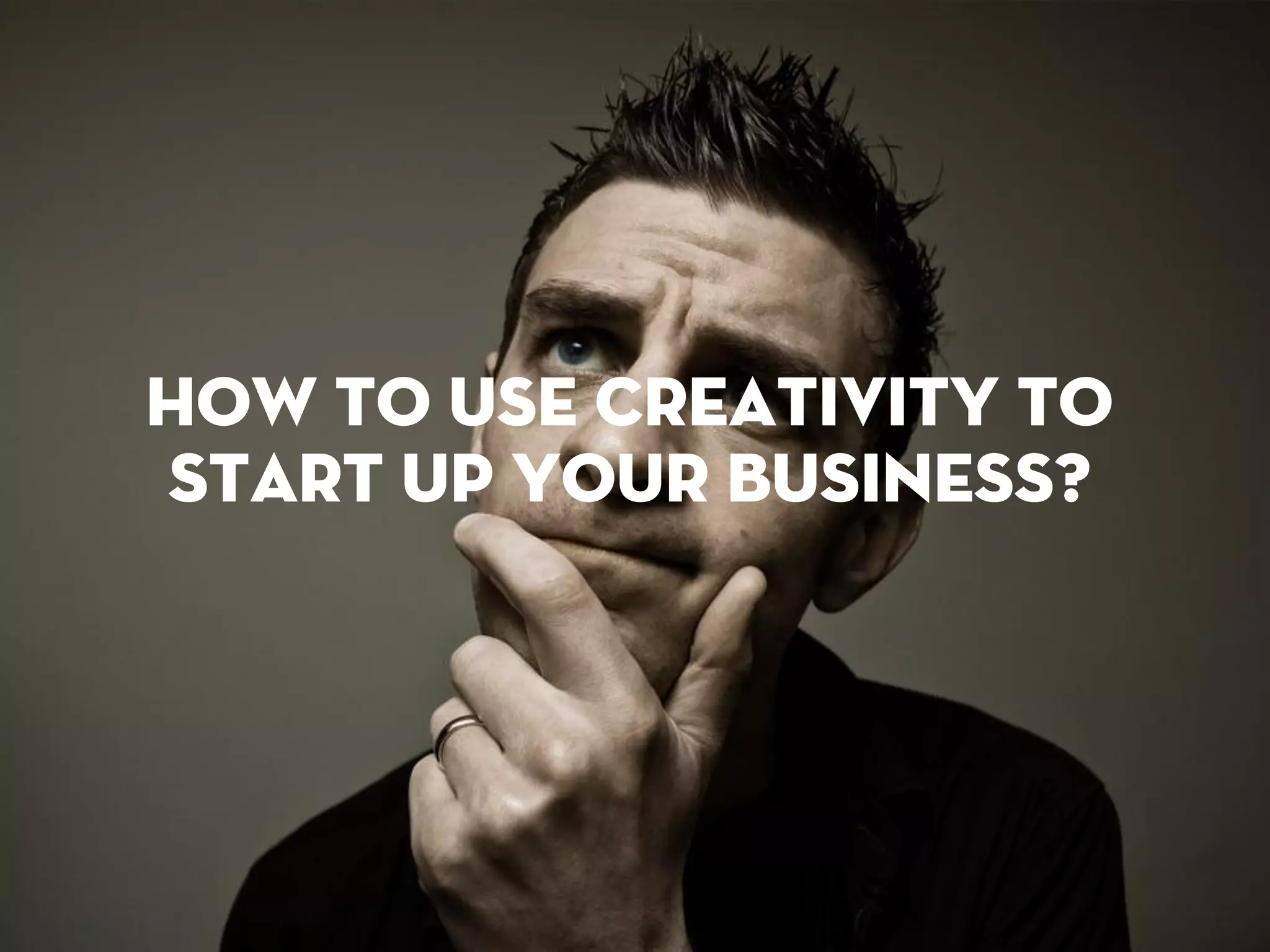 how to use creativity to
start up your business?
 