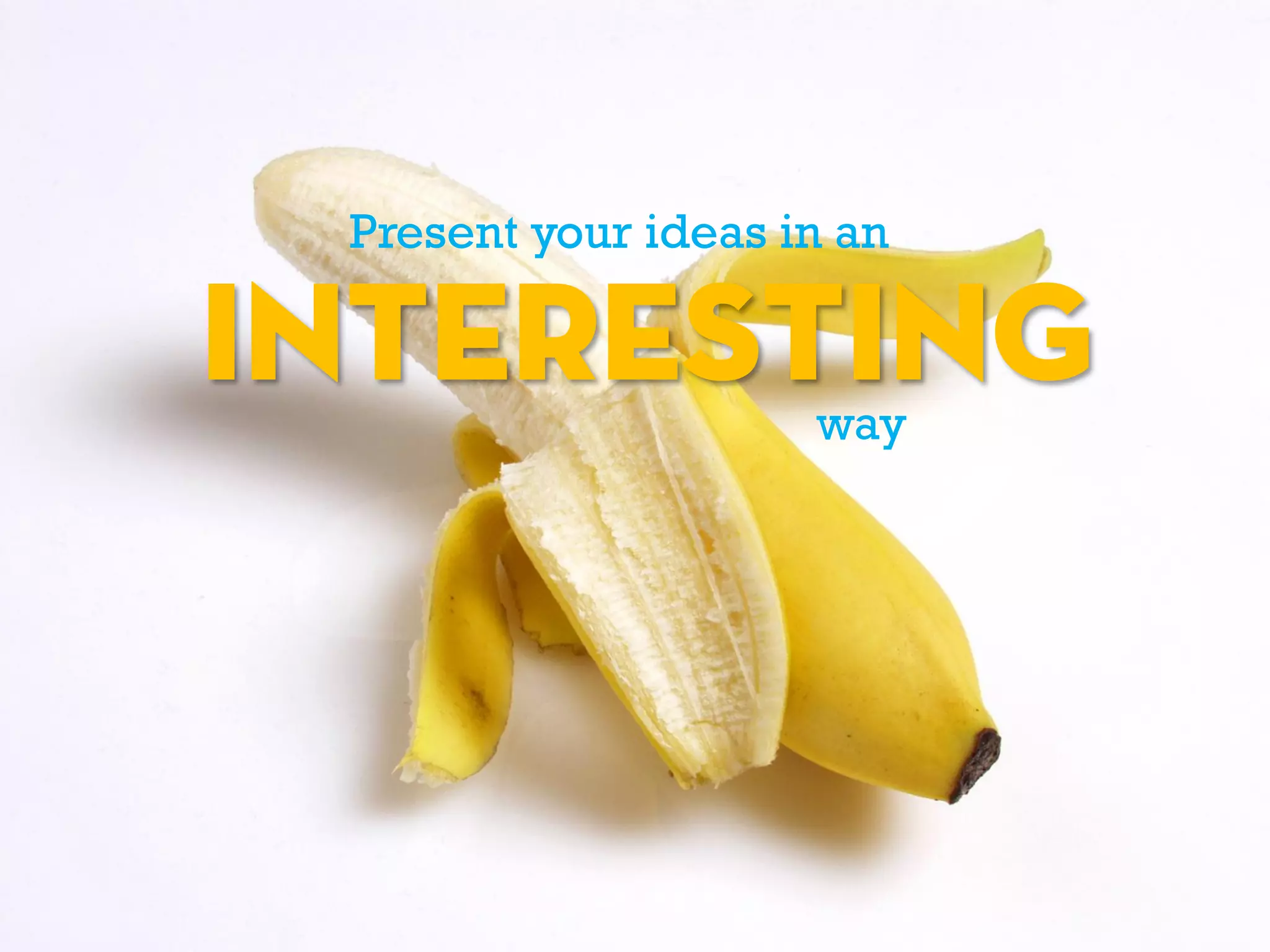 Present your ideas in an
INTERESTINGway
 