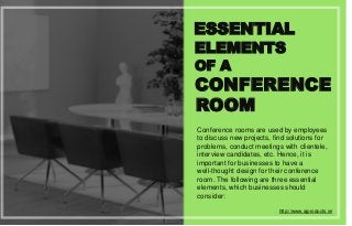 ESSENTIAL
CONFERENCE
Conference rooms are used by employees
to discuss new projects, find solutions for
problems, conduct meetings with clientele,
interview candidates, etc. Hence, it is
important for businesses to have a
well-thought design for their conference
room. The following are three essential
elements, which businesses should
consider:
http://www.ajproducts.ie/
ELEMENTS
ROOM
OF A
 
