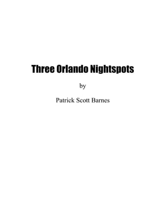 Three Orlando Nightspots
by
Patrick Scott Barnes
 