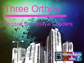 Three Orthos
Lenses for Today’s Leaders
 