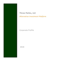 Three Palms, LLC
Alternative Investment Platform




Corporate Profile




2010
 