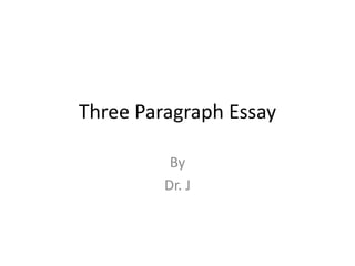 Three Paragraph Essay

          By
         Dr. J
 