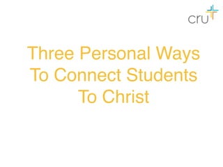 Three Personal Ways
To Connect Students
To Christ
 