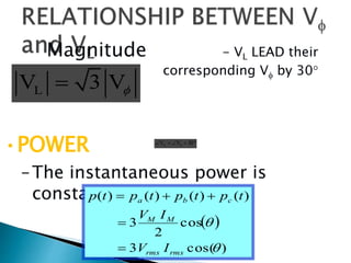  30VVL 
Magnitude - VL LEAD their
corresponding V by 30
LV 3 V
•POWER
–The instantaneous power is
constant.
 
)cos(3
cos
2
3
)()()()(


rmsrms
MM
cba
IV
IV
tptptptp



 