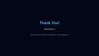 Thank You!
Questions?
Three-Phase AC Controller Presentation • Power Electronics
 