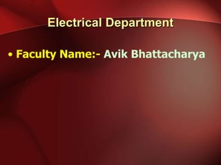 Electrical Department
• Faculty Name:- Avik Bhattacharya
 