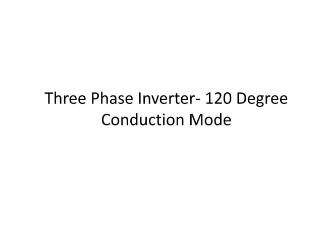 Three phase inverter - 180 and 120 Degree Mode of Conduction | PPTX ...