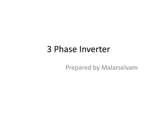 3 Phase Inverter
Prepared by Malarselvam
 