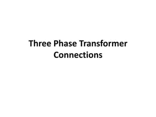 Three Phase Transformer
Connections
 