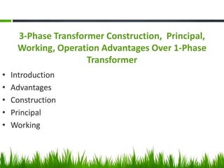 3-Phase Transformer Construction, Principal,
Working, Operation Advantages Over 1-Phase
Transformer
• Introduction
• Advantages
• Construction
• Principal
• Working
 