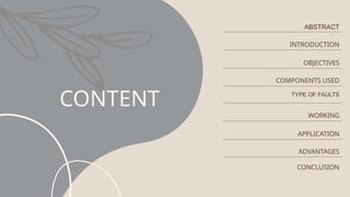 CONTENT
ABSTRACT
INTRODUCTION
OBJECTIVES
COMPONENTS USED
TYPE OF FAULTS
WORKING
APPLICATION
ADVANTAGES
CONCLUSION
 