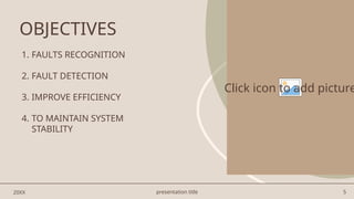 presentation title 5
OBJECTIVES
1. FAULTS RECOGNITION
2. FAULT DETECTION
3. IMPROVE EFFICIENCY
4. TO MAINTAIN SYSTEM
STABILITY
Click icon to add picture
20XX
 
