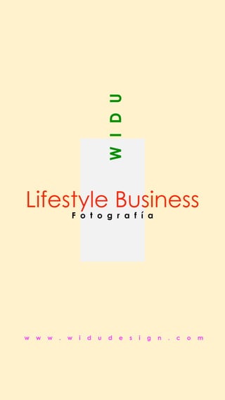 Lifestyle Business
WIDU
w w w . w i d u d e s i g n . c o m
F o t o g r a f í a
 