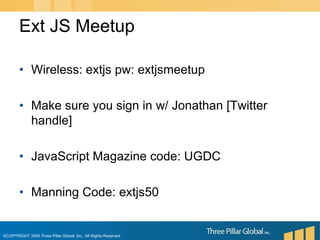 Wireless: extjs pw: extjsmeetup Make sure you sign in w/ Jonathan [Twitter handle] JavaScript Magazine code: UGDC Manning Code: extjs50 Ext JS Meetup 