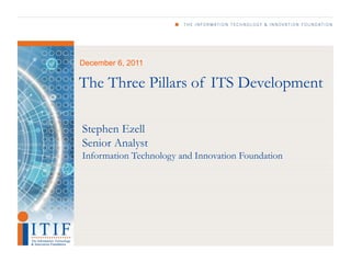 December 6, 2011

The Three Pillars of ITS Development

Stephen Ezell
Senior Analyst
Information Technology and Innovation Foundation
 