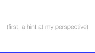 (first, a hint at my perspective)
 