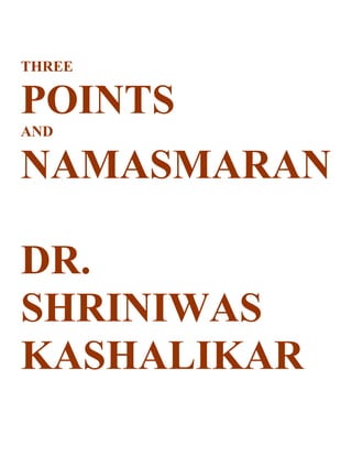 THREE

POINTS
AND

NAMASMARAN

DR.
SHRINIWAS
KASHALIKAR
 