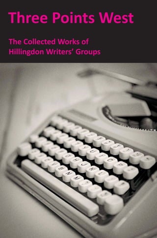 Three Points West
The Collected Works of
Hillingdon Writers’ Groups
 