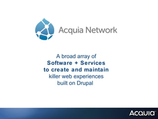 A broad array of
 Software + Services
to create and maintain
  killer web experiences
       built on Drupal
 