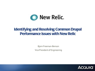 Identifying and Resolving Common Drupal
   Performance Issues with New Relic


               Bjorn Freeman-Benson
            Vice President of Engineering
 