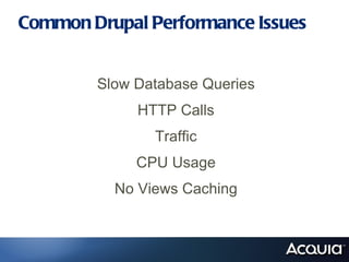 Common Drupal Performance Issues


        Slow Database Queries
             HTTP Calls
               Traffic
             CPU Usage
          No Views Caching
 