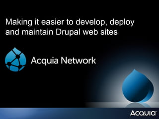 Making it easier to develop, deploy
and maintain Drupal web sites
 