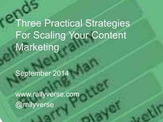 Three Practical Strategies 
For Scaling Your Content 
Marketing 
September 2014 
www.rallyverse.com 
@rallyverse 
 