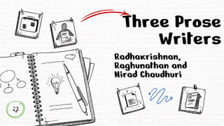 Three Prose
Writers
Radhakrishnan,
Raghunathan and
Nirad Chaudhuri
 