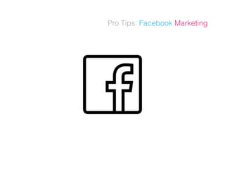 Pro Tips: Facebook Marketing
 