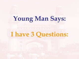 Young Man Says: I have 3 Questions: 