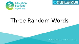 Numeracy and Maths Transforming lives through learning
Three Random Words
For Scotland's learners, with Scotland's educato...