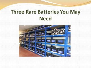 Three Rare Batteries You May
Need
 