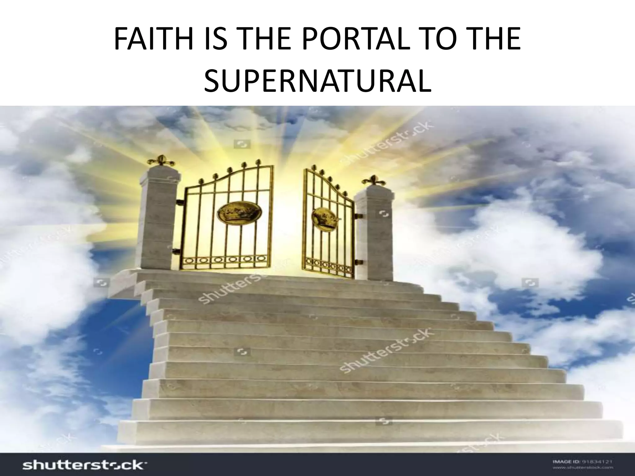 FAITH IS THE PORTAL TO THE
SUPERNATURAL
 