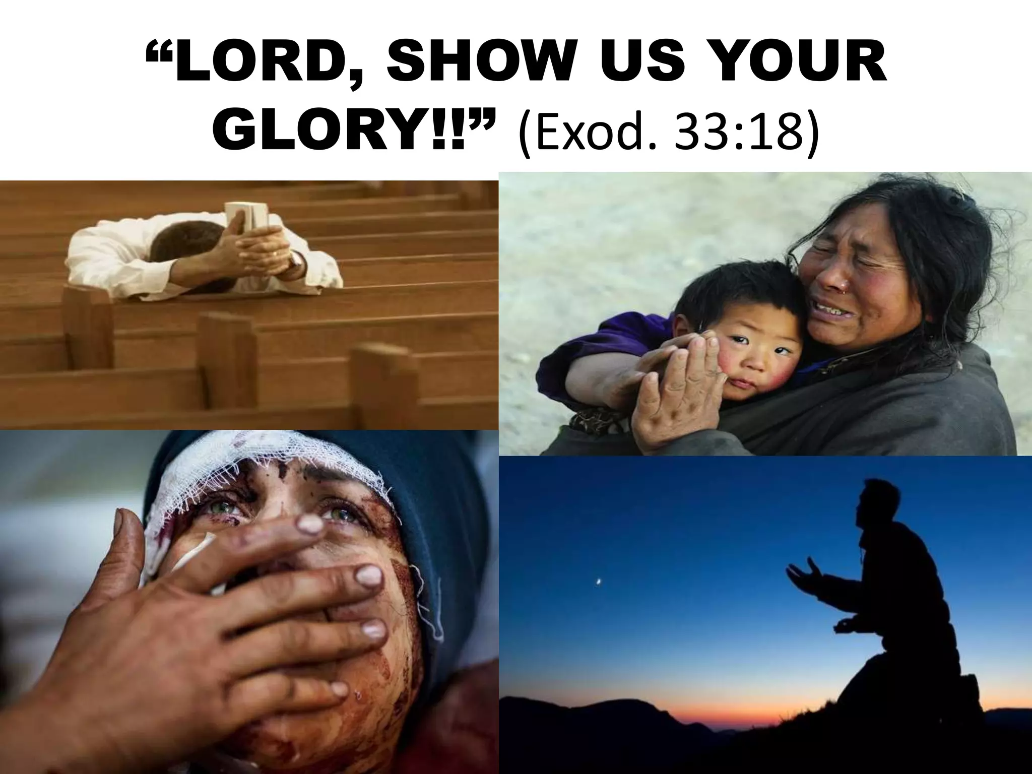 “LORD, SHOW US YOUR
GLORY!!” (Exod. 33:18)
 