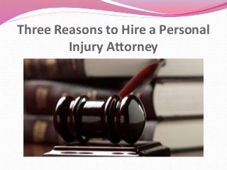 Three Reasons to Hire a Personal
Injury Attorney
 