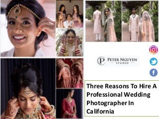 Three Reasons To Hire A
Professional Wedding
Photographer In
California
 