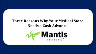 Three Reasons Why Your Medical Store
Needs a Cash Advance
 