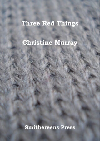 Three Red Things
Christine Murray
Smithereens Press
 