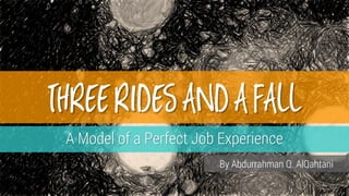ThreeRidesandaFall
A Model of a Perfect Job Experience
By Abdurrahman Q. AlQahtani
 
