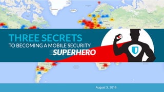Title of Presentation DD/MM/YYYY© 2016 Skycure Inc. 1© 2016 Skycure Inc. 1 August 3, 2016
Three Secrets to Becoming a Mobile Security
Superhero
 