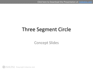 Click here to Download the Presentation at: indezine.com




Three Segment Circle

     Concept Slides
 