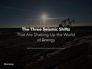 The Three Seismic Shifts
That Are Shaking Up the World
of Energy
By Will Kennedy and Rakteem Katakey, Bloomberg Business
 