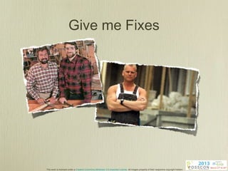 Give me Fixes




This work is licensed under a Creative Commons Attribution 3.0 Unported License. All images property of their respective copyright holders
 