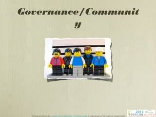 Governance/Communit
         y




  This work is licensed under a Creative Commons Attribution 3.0 Unported License. All images property of their respective copyright holders
 