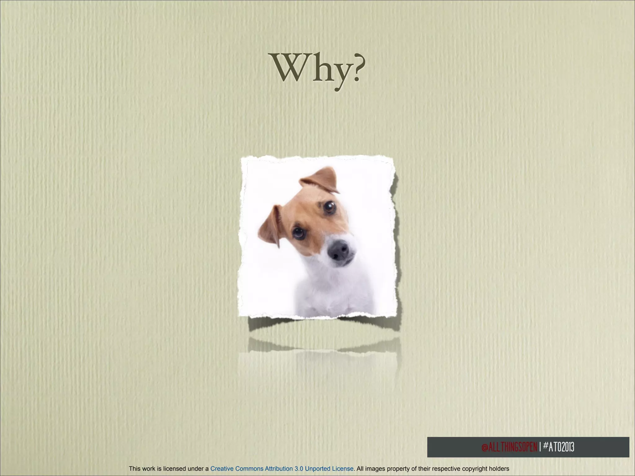 Why?

This work is licensed under a Creative Commons Attribution 3.0 Unported License. All images property of their respective copyright holders

 