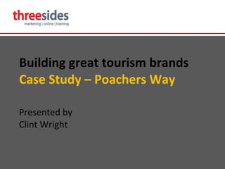 Building great tourism brands Case Study – Poachers Way Presented by Clint Wright 