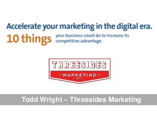 Todd Wright – Threesides Marketing

 