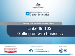 LinkedIn 102:
Getting on with business
 